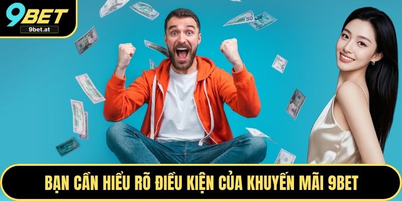Bạn cần hiểu rõ điều kiện của Khuyến mãi 9BET