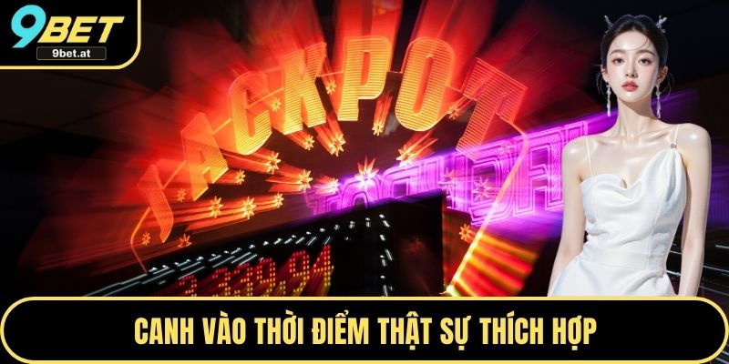 Canh vào thời điểm thật sự thích hợp