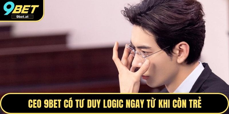 CEO 9BET có tư duy logic ngay từ khi còn trẻ