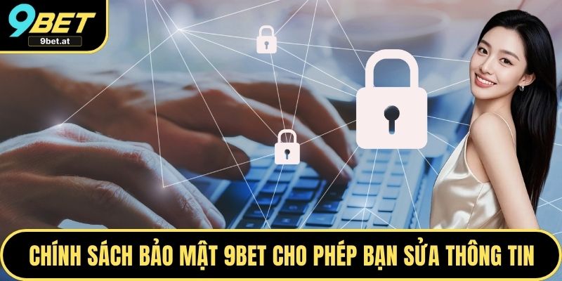 Chính sách bảo mật 9BET cho phép bạn sửa thông tin
