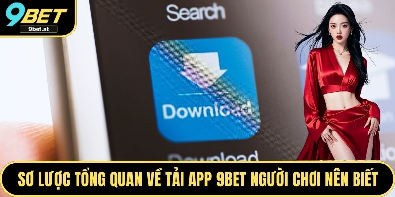 Sơ lược tổng quan về tải App 9BET người chơi nên biết