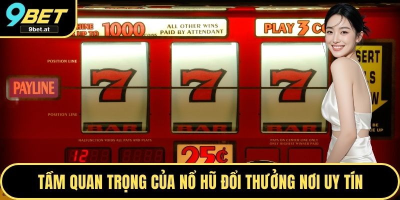 Tầm quan trọng của nổ hũ đổi thưởng nơi uy tín