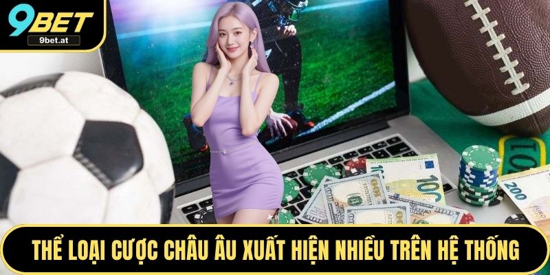 Thể loại cược châu Âu xuất hiện nhiều trên hệ thống
